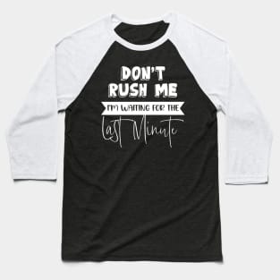 Don't Rush Me I'm Waiting For The Last Minute Funny Sarcasm Baseball T-Shirt